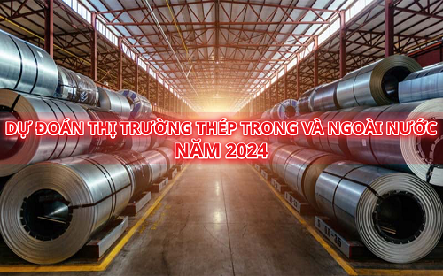 Cùng dự đoán thị trường thép trong và ngoài nước năm 2024 này nhé!